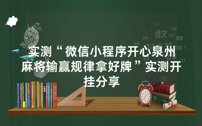 实测“微信小程序开心泉州麻将输赢规律拿好牌”实测开挂分享
