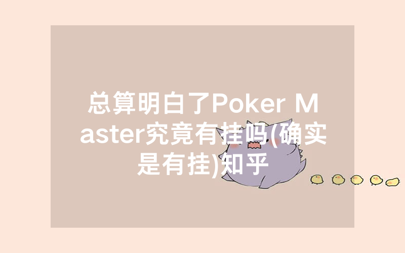 总算明白了Poker Master究竟有挂吗(确实是有挂)知乎
