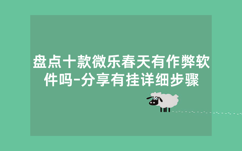 盘点十款微乐春天有作弊软件吗-分享有挂详细步骤