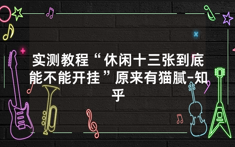 实测教程“休闲十三张到底能不能开挂”原来有猫腻-知乎