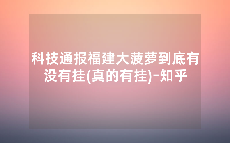科技通报福建大菠萝到底有没有挂(真的有挂)-知乎
