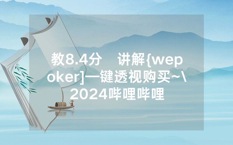 教8.4分鐘讲解{wepoker]—键透视购买~\2024哔哩哔哩