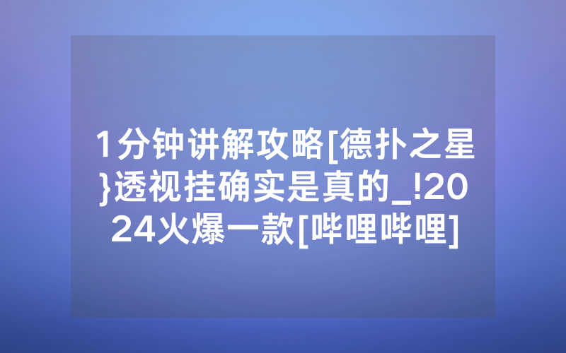 1分钟讲解攻略[德扑之星}透视挂确实是真的_!2024火爆一款[哔哩哔哩]
