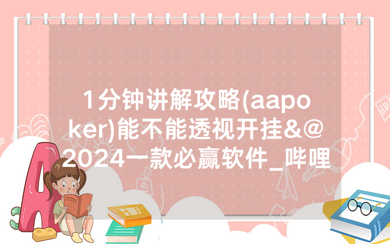 1分钟讲解攻略(aapoker)能不能透视开挂&@2024一款必赢软件_哔哩哔哩