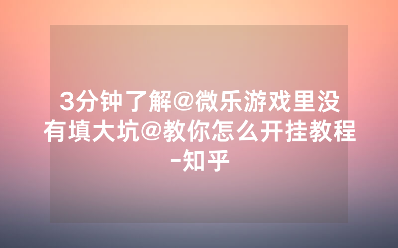 3分钟了解@微乐游戏里没有填大坑@教你怎么开挂教程-知乎