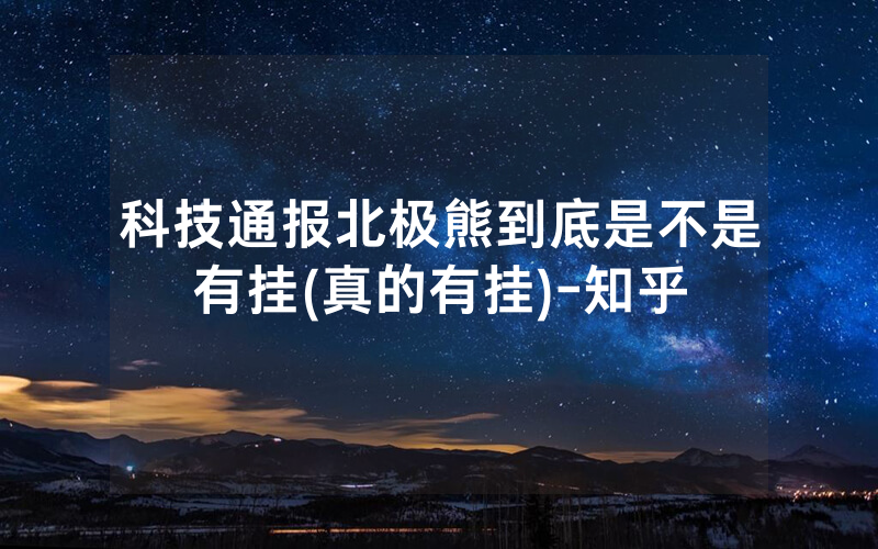 科技通报北极熊到底是不是有挂(真的有挂)-知乎