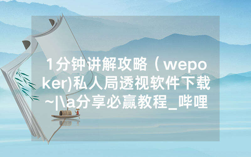 1分钟讲解攻略（wepoker)私人局透视软件下载~|\a分享必赢教程_哔哩哔哩