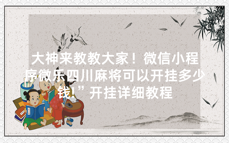大神来教教大家！微信小程序微乐四川麻将可以开挂多少钱!”开挂详细教程