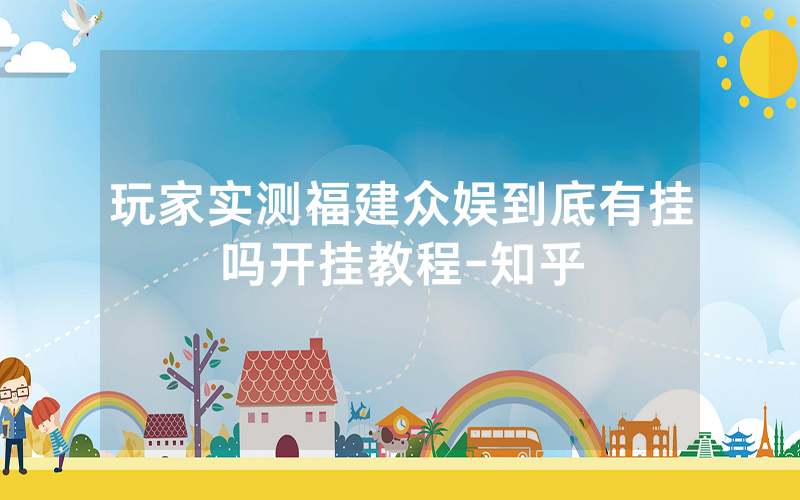玩家实测福建众娱到底有挂吗开挂教程-知乎