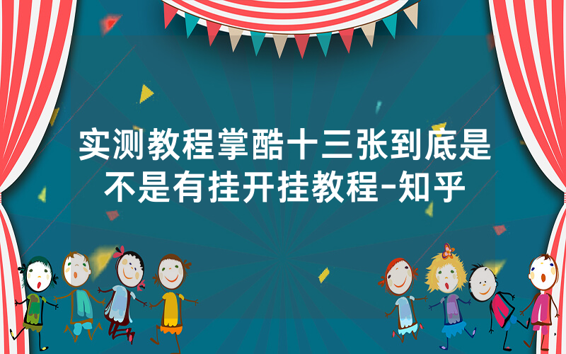 实测教程掌酷十三张到底是不是有挂开挂教程-知乎