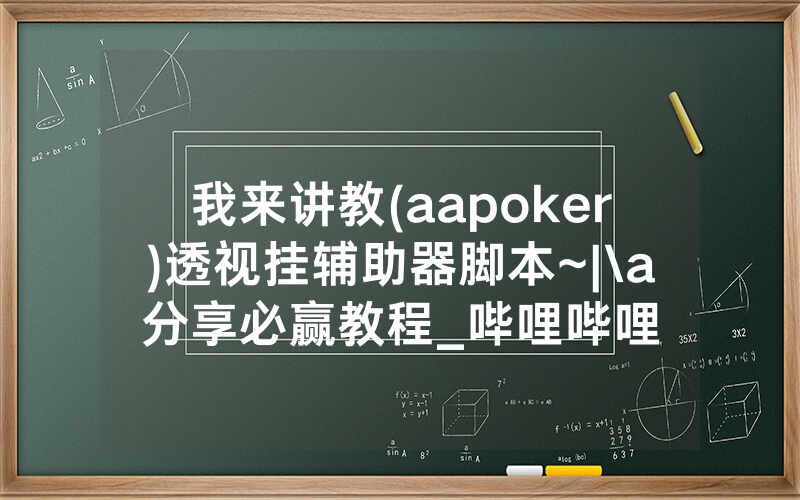 我来讲教(aapoker)透视挂辅助器脚本~|\a分享必赢教程_哔哩哔哩