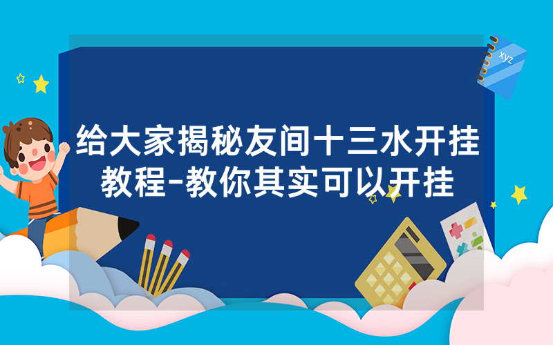 给大家揭秘友间十三水开挂教程-教你其实可以开挂