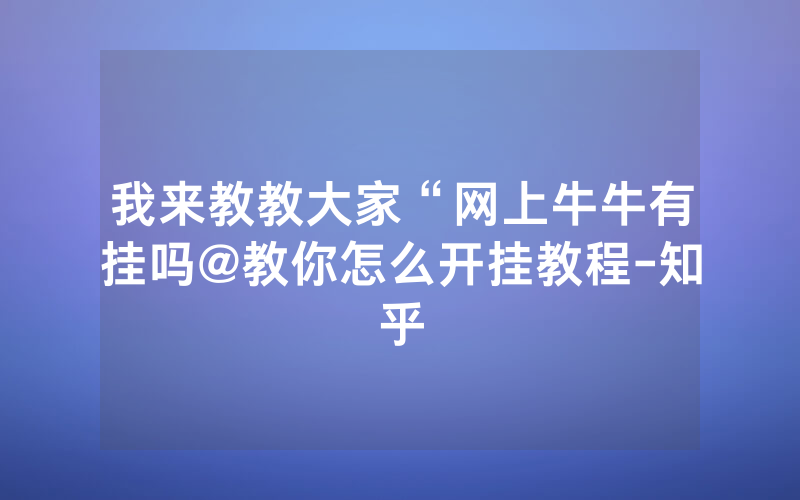 我来教教大家“网上牛牛有挂吗@教你怎么开挂教程-知乎