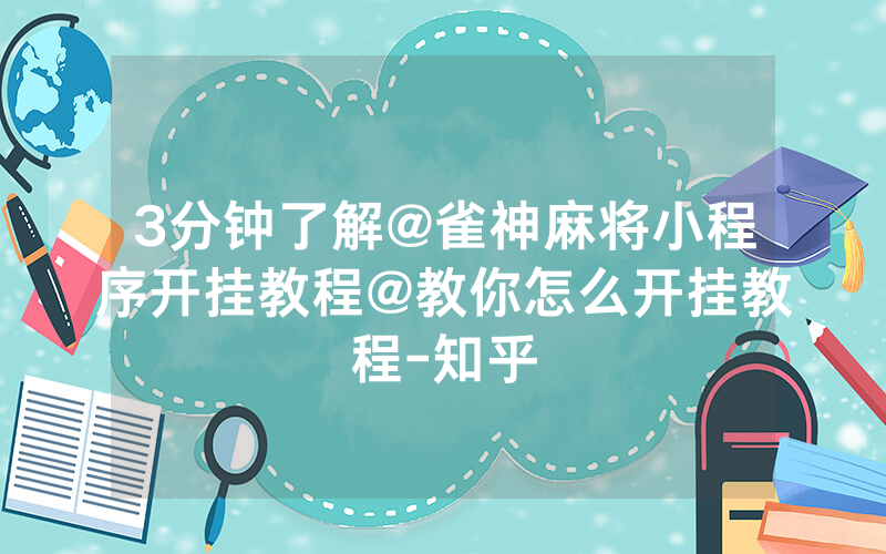 3分钟了解@雀神麻将小程序开挂教程@教你怎么开挂教程-知乎