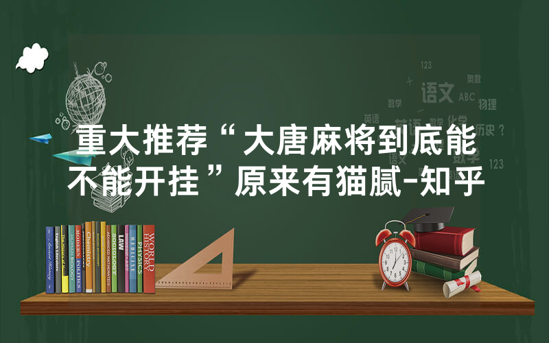 重大推荐“大唐麻将到底能不能开挂”原来有猫腻-知乎