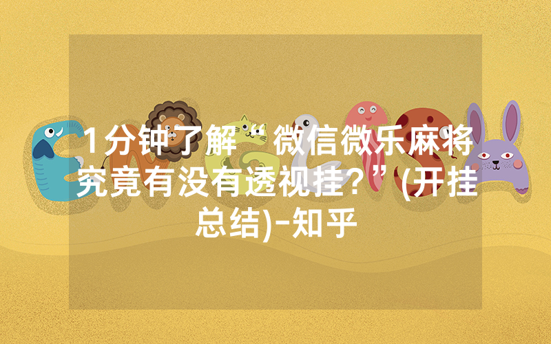 1分钟了解“微信微乐麻将究竟有没有透视挂?”(开挂总结)-知乎