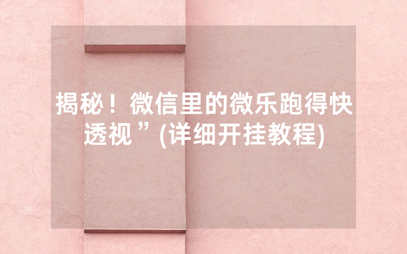 揭秘！微信里的微乐跑得快透视”(详细开挂教程)