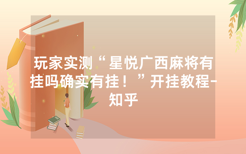 玩家实测“星悦广西麻将有挂吗确实有挂！”开挂教程-知乎