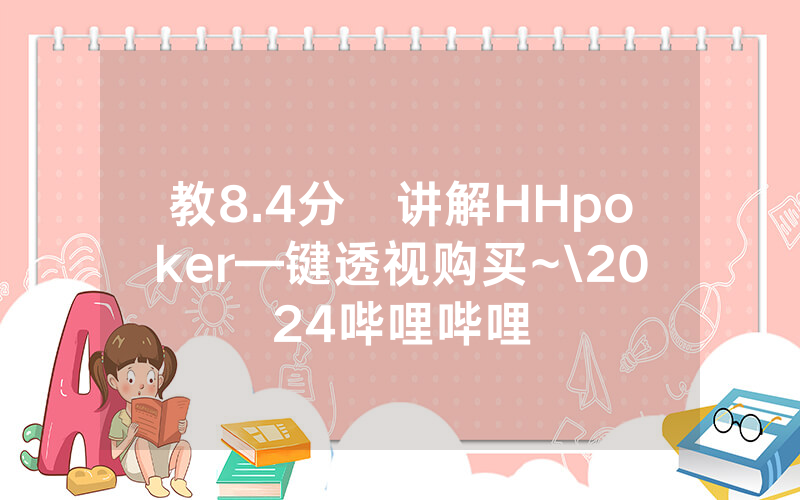 教8.4分鐘讲解HHpoker—键透视购买~\2024哔哩哔哩