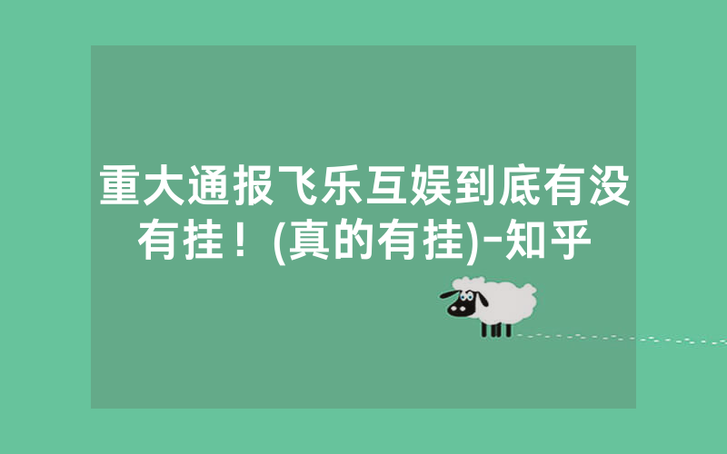重大通报飞乐互娱到底有没有挂！(真的有挂)-知乎