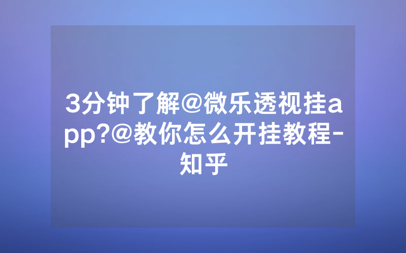 3分钟了解@微乐透视挂app?@教你怎么开挂教程-知乎