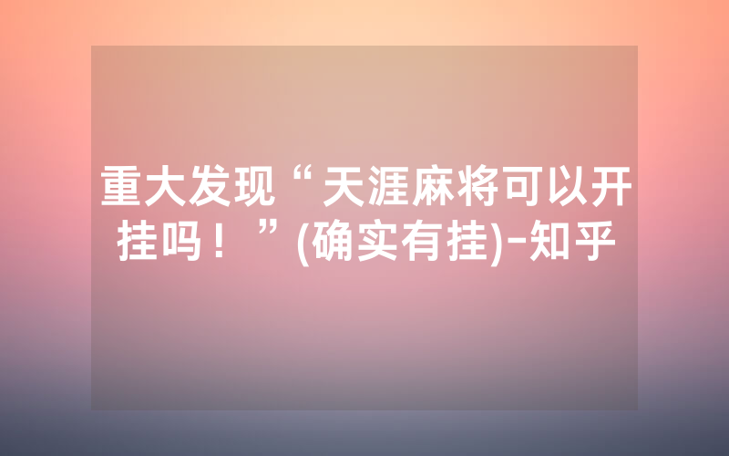 重大发现“天涯麻将可以开挂吗！”(确实有挂)-知乎