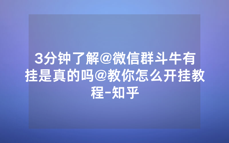3分钟了解@微信群斗牛有挂是真的吗@教你怎么开挂教程-知乎
