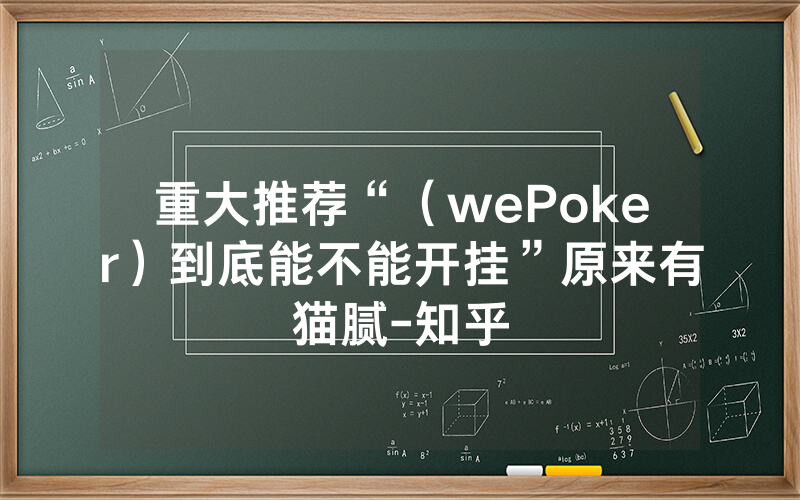重大推荐“（wePoker）到底能不能开挂”原来有猫腻-知乎