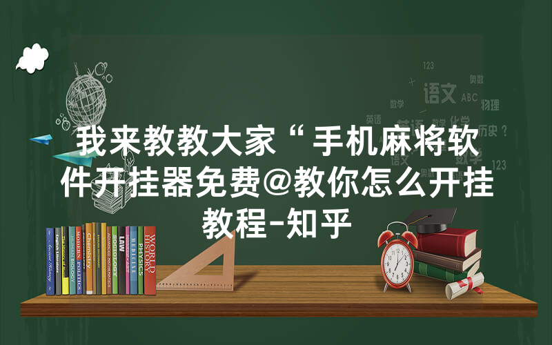 我来教教大家“手机麻将软件开挂器免费@教你怎么开挂教程-知乎