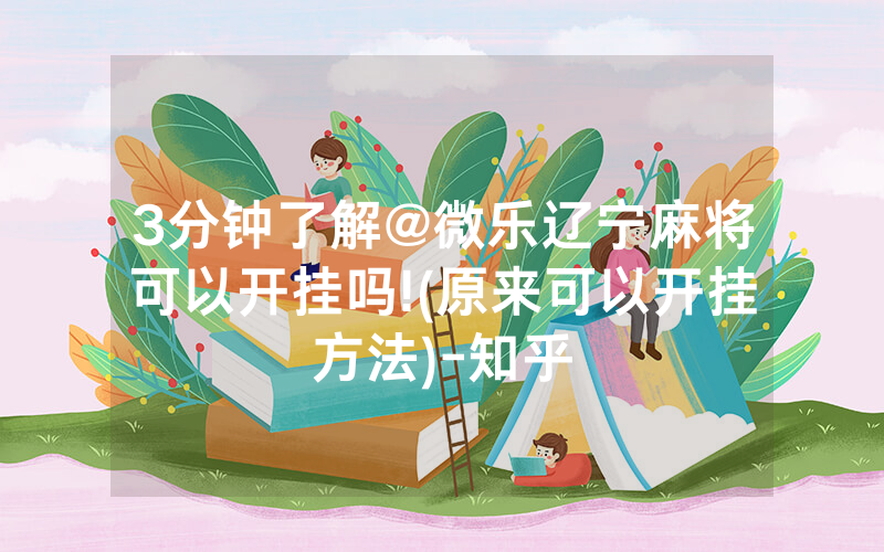 3分钟了解@微乐辽宁麻将可以开挂吗!(原来可以开挂方法)-知乎