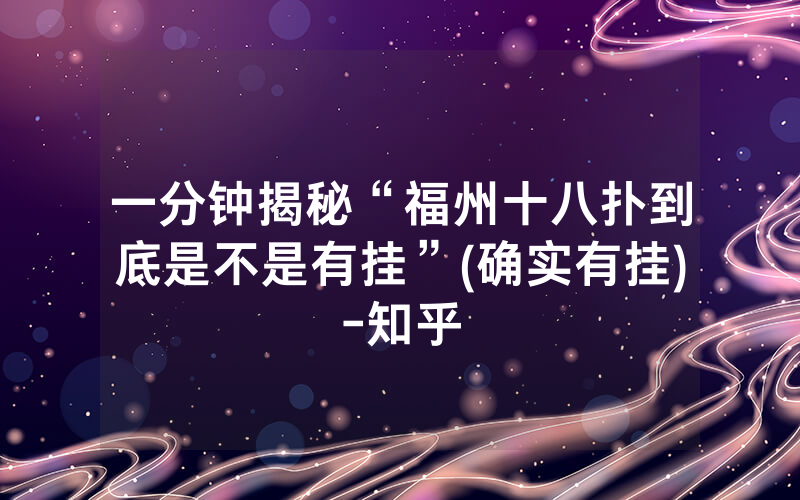 一分钟揭秘“福州十八扑到底是不是有挂”(确实有挂)-知乎