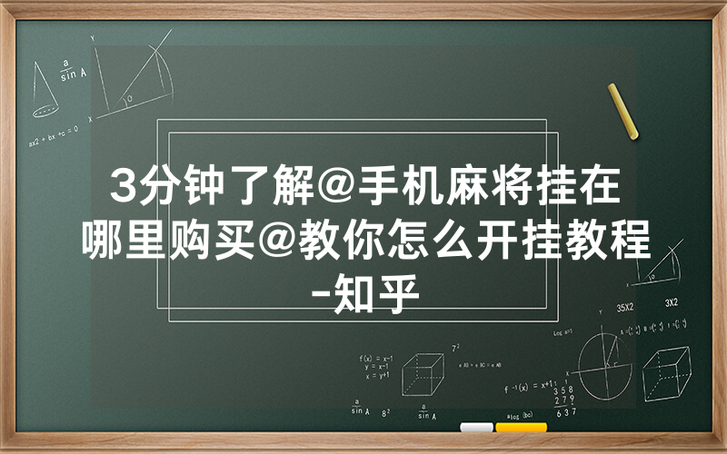 3分钟了解@手机麻将挂在哪里购买@教你怎么开挂教程-知乎