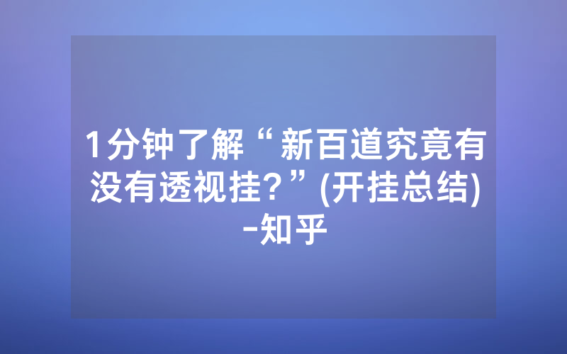 1分钟了解“新百道究竟有没有透视挂?”(开挂总结)-知乎