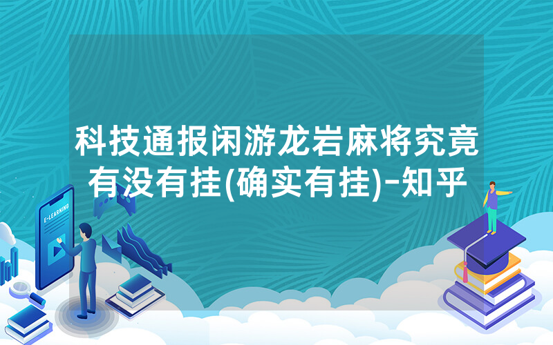 科技通报闲游龙岩麻将究竟有没有挂(确实有挂)-知乎