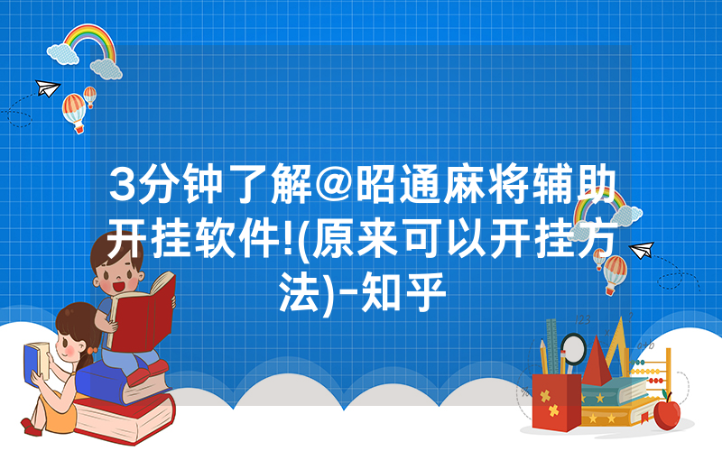 3分钟了解@昭通麻将辅助开挂软件!(原来可以开挂方法)-知乎