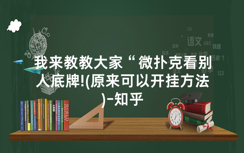我来教教大家“微扑克看别人底牌!(原来可以开挂方法)-知乎