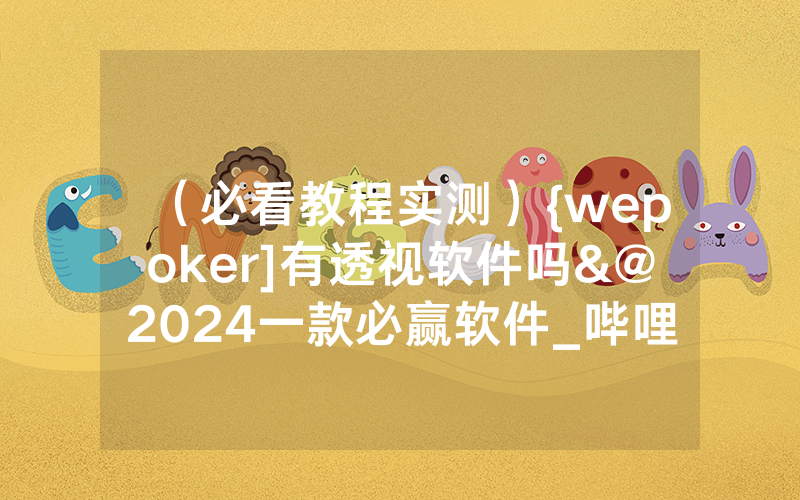 （必看教程实测）{wepoker]有透视软件吗&@2024一款必赢软件_哔哩哔哩