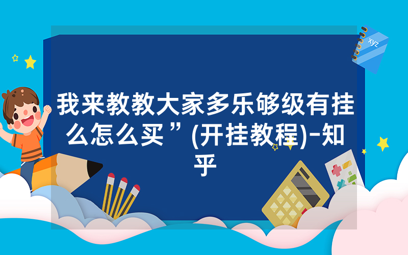 我来教教大家多乐够级有挂么怎么买”(开挂教程)-知乎