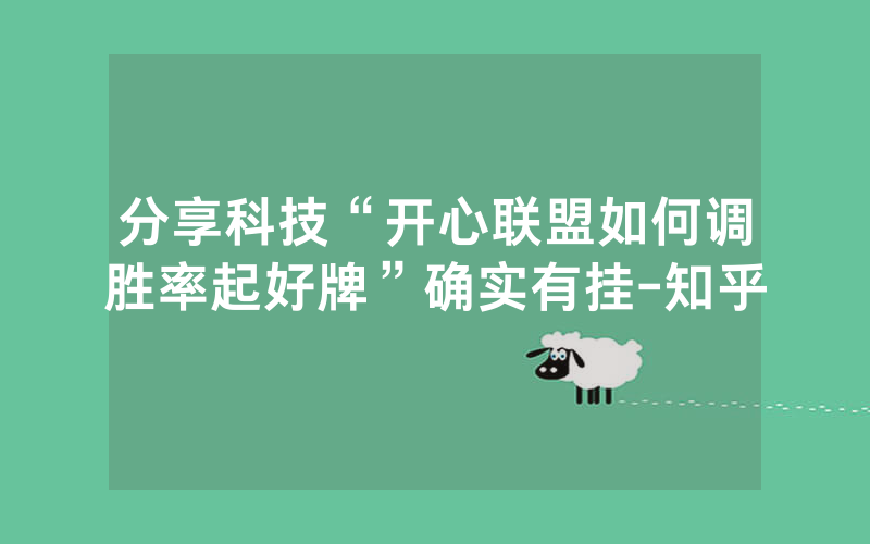 分享科技“开心联盟如何调胜率起好牌”确实有挂-知乎