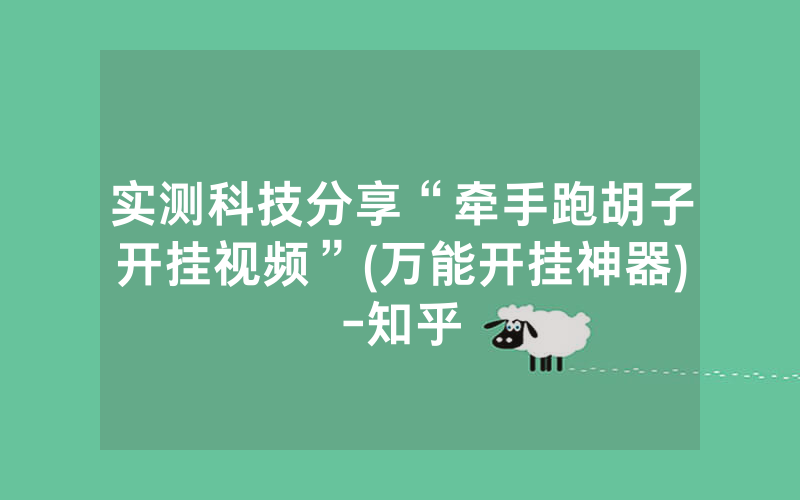 实测科技分享“牵手跑胡子开挂视频”(万能开挂神器)-知乎