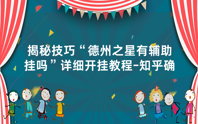 揭秘技巧“德州之星有辅助挂吗”详细开挂教程-知乎确