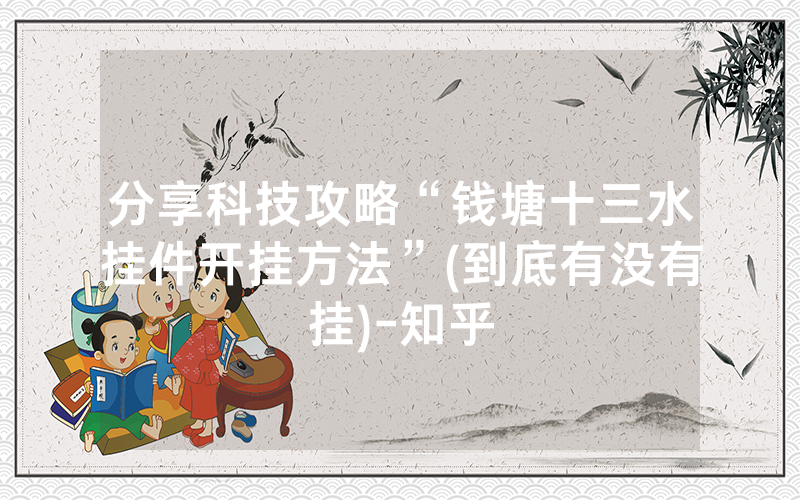 分享科技攻略“钱塘十三水挂件开挂方法”(到底有没有挂)-知乎