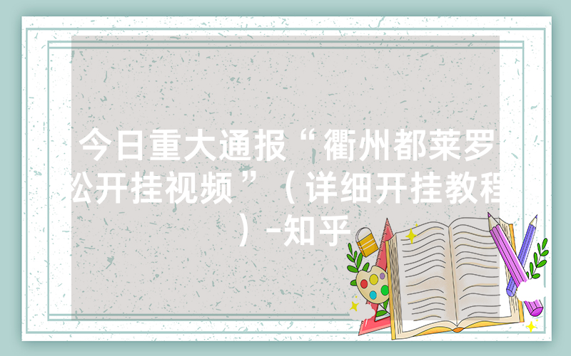 今日重大通报“衢州都莱罗松开挂视频”（详细开挂教程）-知乎