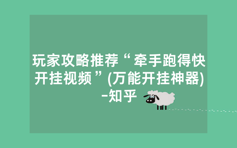 玩家攻略推荐“牵手跑得快开挂视频”(万能开挂神器)-知乎
