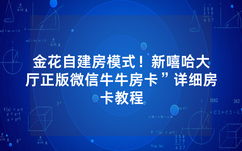 金花自建房模式！新嘻哈大厅正版微信牛牛房卡”详细房卡教程