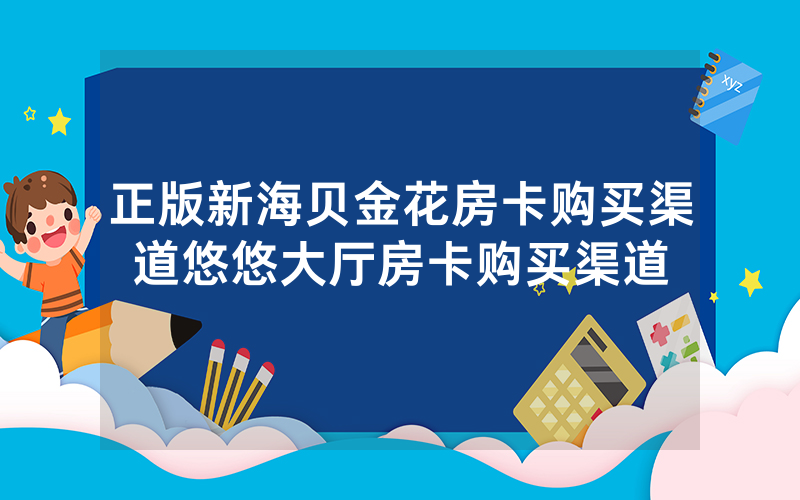 正版新海贝金花房卡购买渠道悠悠大厅房卡购买渠道