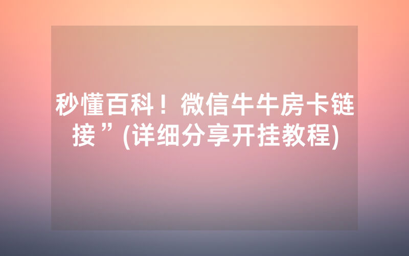 秒懂百科!微信牛牛房卡链接”(详细分享开挂教程)