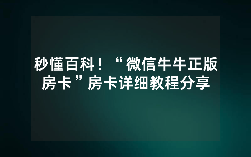 秒懂百科！“微信牛牛正版房卡”房卡详细教程分享