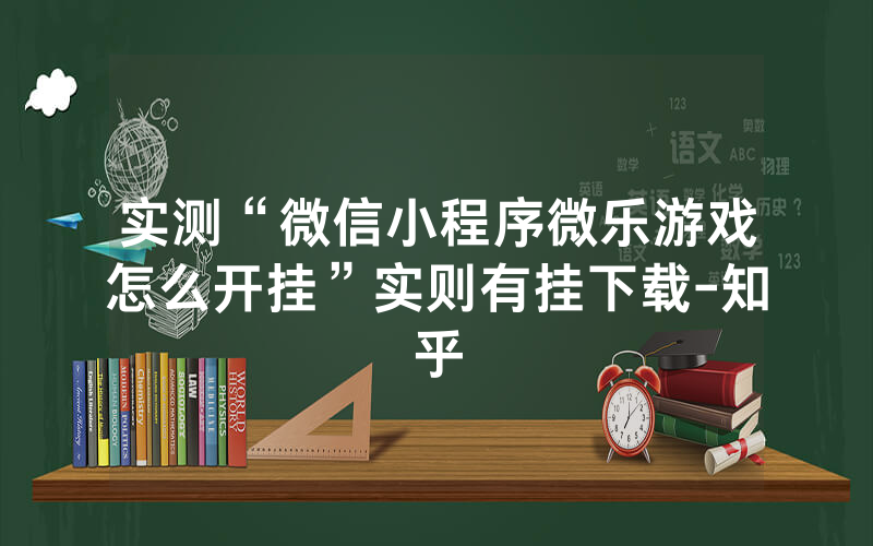 实测“微信小程序微乐游戏怎么开挂”实则有挂下载-知乎