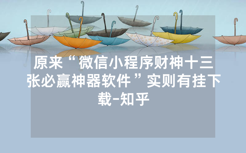 原来“微信小程序财神十三张必赢神器软件”实则有挂下载-知乎